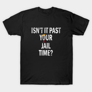 Isn’t It Past Your Jail Time trump T-Shirt